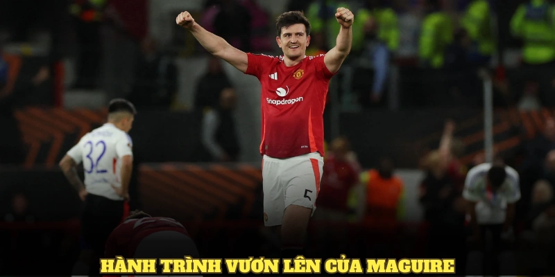 Maguire: Top 1 Người Hùng Của MU - Chiến Binh Không Bỏ Cuộc 2 Hành trình vươn lên của Maguire