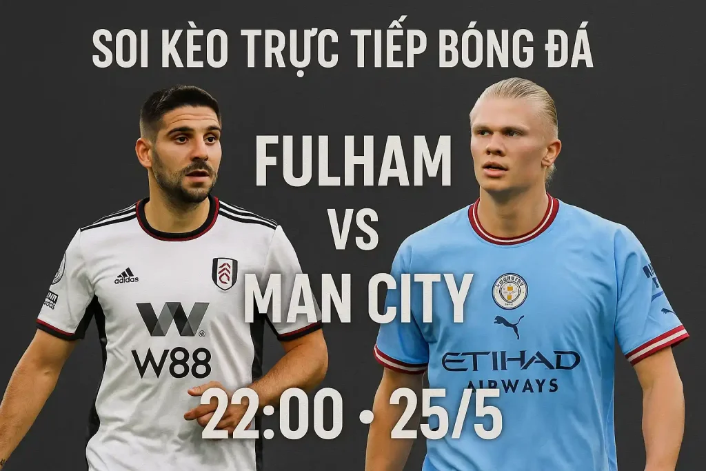 Fulham vs MC - Soi kèo trực tiếp bóng đá 22:00-25/5 1 Soi kèo trực tiếp bóng đá Fulham vs MC