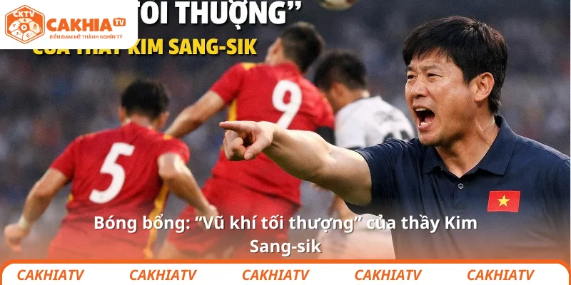 Bóng bổng: “Vũ khí tối thượng” của thầy Kim Sang-sik 1 Bóng bổng: “Vũ khí tối thượng” của thầy Kim Sang-sik